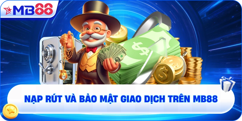 Nạp Rút Và Bảo Mật Giao Dịch Trên MB88